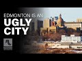 Edmonton is an ugly city