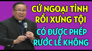 NGOẠI TÌNH XONG RỒI XƯNG TỘI CÓ ĐƯỢC PHÉP RƯỚC LỄ KHÔNG . CHA NGUYỄN KHẮC HY GIẢNG MỚI NHẤT