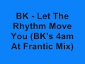 BK - Let The Rhythm Move You (BK's 4am At Frantic Mix)