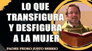 Lo Que Transfigura y Desfigura a la mujer - Padre Pedro Justo Berrío