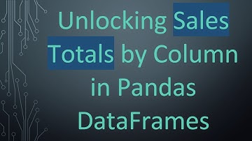 Unlocking Sales Totals by Column in Pandas DataFrames