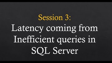 Session 3: Latency coming from inefficient queries in SQL Server