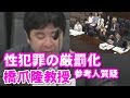 【国会中継面白】性犯罪を厳罰化する改正刑法、現行法では強姦罪よりも強盗罪のほうが法定刑が高い。少なくとも強盗罪と同じ程度まで引き上げることが重要。参考人意見 橋爪隆 教授