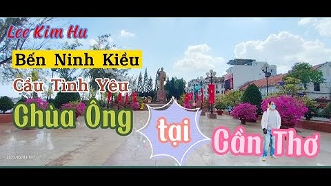 - Bến Ninh Kiều, Cầu Tình Yêu và Chùa Ông tại Cần Thơ năm nhâm dần