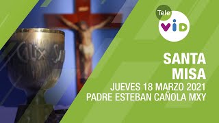 Misa de hoy ⛪ Jueves 18 de Marzo de 2021, Padre Esteban Cañola MXY - Tele VID