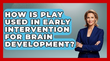 How Is Play Used In Early Intervention For Brain Development? - Brain Development Hub