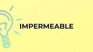 What is the meaning of the word IMPERMEABLE