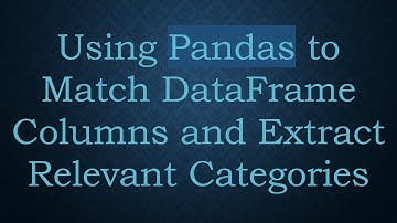 Using Pandas to Match DataFrame Columns and Extract Relevant Categories