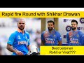 Rapid fire with Shikhar Dhawan | Best batsman Virat or Rohit Sharma???Best captain Dhoni or Virat??