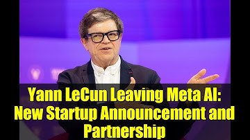 Yann LeCun Leaving Meta AI: New Startup Announcement and Partnership