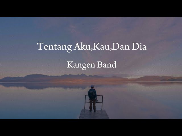 Kangen Band - Tentang Aku,Kau,Dan Dia (Lirik Lagu) class=