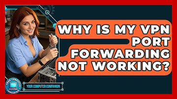 Why Is My VPN Port Forwarding Not Working? - Your Computer Companion