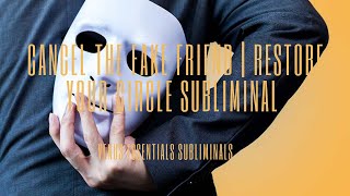 ⚠️ Cancel the Fake Friend ⚠️ | Restore Your Circle Subliminal