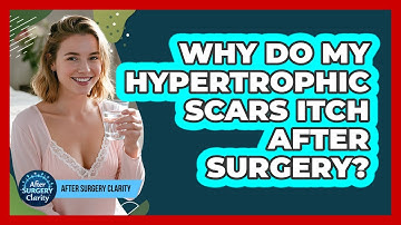 Why Do My Hypertrophic Scars Itch After Surgery? - After Surgery Clarity