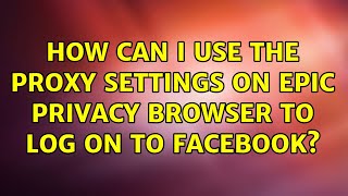 How can I use the proxy settings on Epic privacy browser to log on to Facebook?