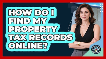 How Do I Find My Property Tax Records Online? - Property Taxes Uncovered