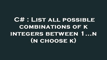 C# : List all possible combinations of k integers between 1...n (n choose k)