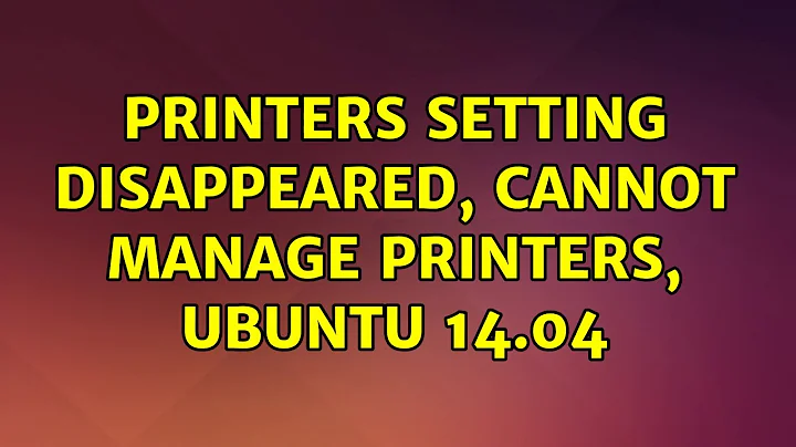Ubuntu: Printers setting disappeared, cannot manage printers, ubuntu 14.04