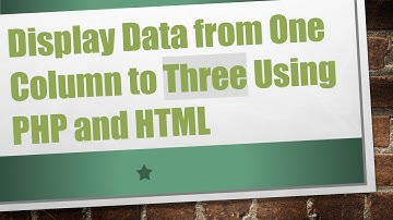 Display Data from One Column to Three Using PHP and HTML