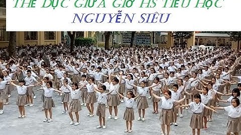 Thể dục giữa giờ của HS tiểu học Nguyễn Siêu: quá đồng đều và đáng yêu!!!