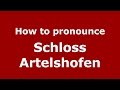 How to pronounce Schloss Artelshofen (Germany/German) - PronounceNames.com