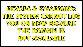 DevOps & SysAdmins: The system cannot log you on now because the domain is not available