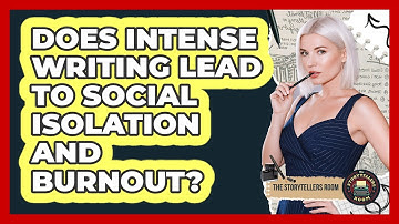 Does Intense Writing Lead To Social Isolation And Burnout? - The Storytellers Room