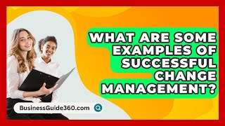 What Are Some Examples Of Successful Change Management? - BusinessGuide360.com
