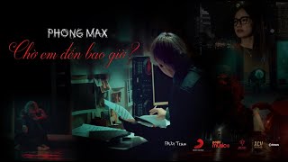 Phong Max - Chờ Em Đến Bao Giờ ? Official Music Video Chapter 2