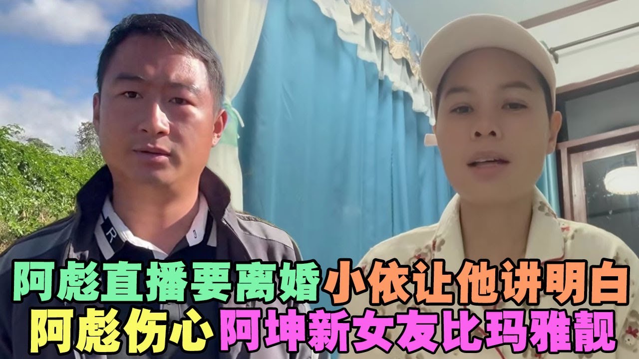 阿彪直播要离婚，小依让他讲明白！阿彪伤心，阿坤新女友比玛雅靓 #外国人在中国 #旅行 #华山 #油管 #外国人真会玩 #老挝 #老撾媳婦