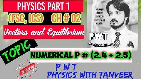 Numerical Problems Ch 2 Vectors and Equilibrium/ Numerical P # (2.4 +2.5)/ Part 1.....