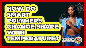 How Do Smart Polymers Change Shape With Temperature? - Chemistry For Everyone