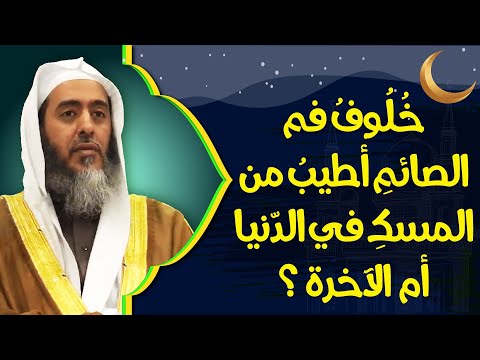 هل خلوف فم الصائم أطيب عند الله من ريح المسك في الدنيا أم الآخرة