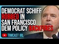 Democrat Schiff ROBBED In San Francisco, Democrat Policy BACKFIRES Hilariously