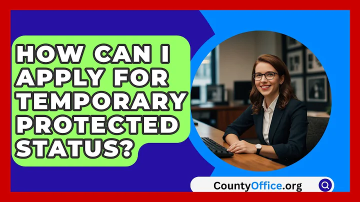 How Can I Apply for Temporary Protected Status? | CountyOffice News
