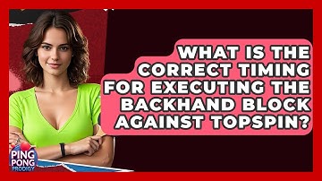 What Is The Correct Timing For Executing The Backhand Block Against Topspin? - Ping Pong Prodigy