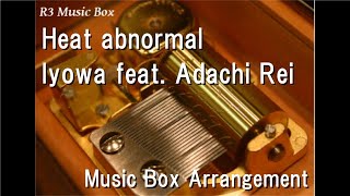 Heat abnormal/Iyowa feat. Adachi Rei [Music Box]