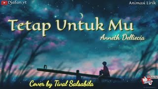 Lirik Tetap Untuk Mu - Anneth Delliecia || cover by Tival Salsabila || Lirik Animasi