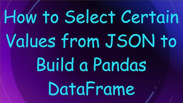 How to Select Certain Values from JSON to Build a Pandas DataFrame