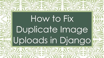 How to Fix Duplicate Image Uploads in Django