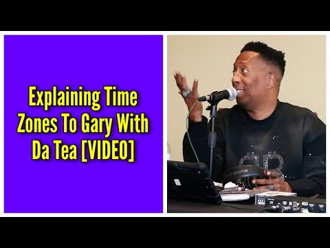 Explaining Time Zones To Gary With Da Tea
