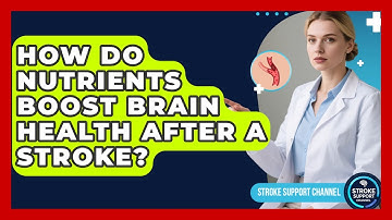 How Do Nutrients Boost Brain Health After A Stroke? - Stroke Support Channel