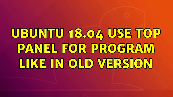 Ubuntu: Ubuntu 18.04 use top panel for program like in old version (2 Solutions!!)