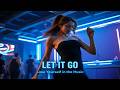LET IT GO 🔥 Night Club Anthem