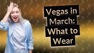 What to wear in Vegas in March?