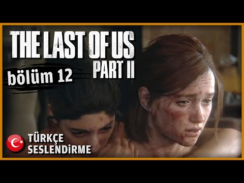 GERÇEKLERİ KABULLEN! | The Last of Us Part II TÜRKÇE SESLENDİRME [BÖLÜM 12]