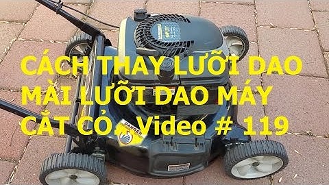 Chia Sẻ Cách Thay Lưỡi Dao, Mài Lưỡi Dao Máy Cắt Cỏ... Video #119