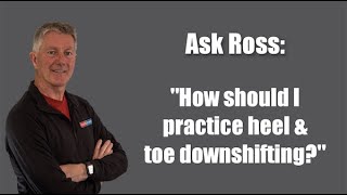 Famous Ask Ross: How Should I Practice Heel & Toe Downshifting Wealth