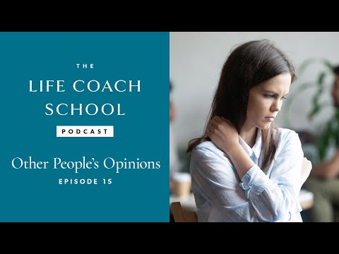 the-life-coach-school-podcast-episode-#15:-other-people's-opinions