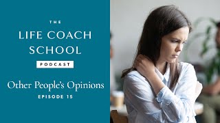 Other Peoples Opinions The Life Coach School Podcast With Brooke Castillo Episode 